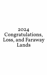 2024: Congratulations, Loss, and Faraway Lands